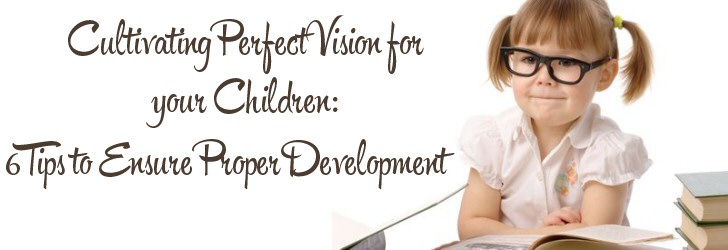 Cultivating Perfect Vision for Your Children: 6 Tips to Ensure Proper Development