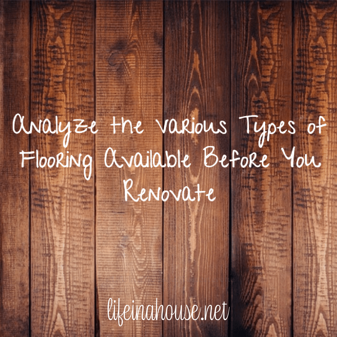 Analyze the Various Types of Flooring Available Before You Renovate