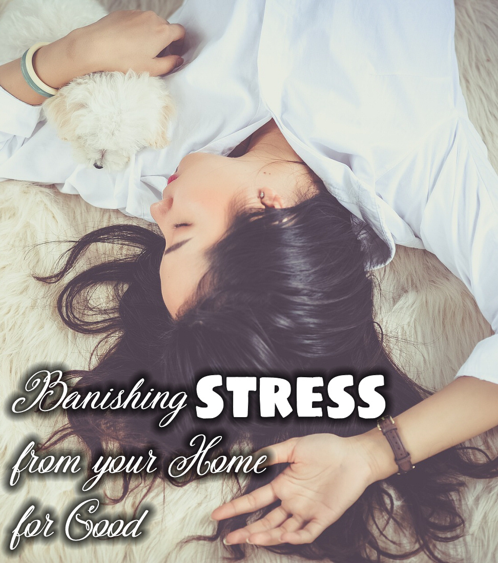 Banishing Stress From Your Home For Good