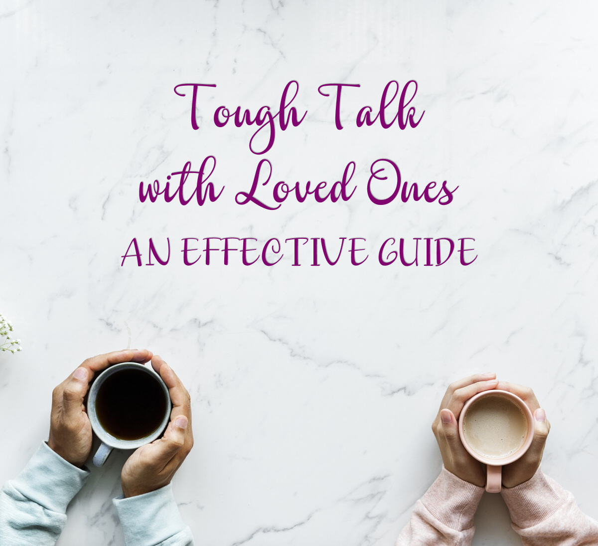 Tough Talks with Loved Ones: An Effective Guide