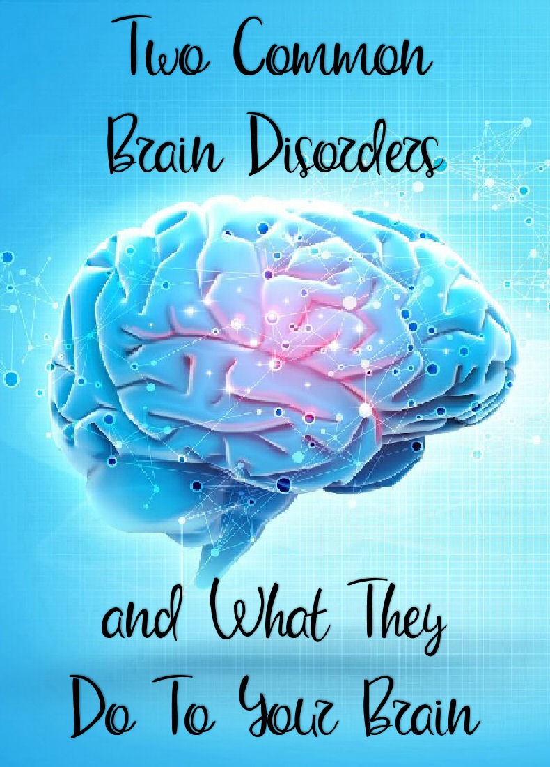 Two Common Brain Disorders and What They Do To Your Brain