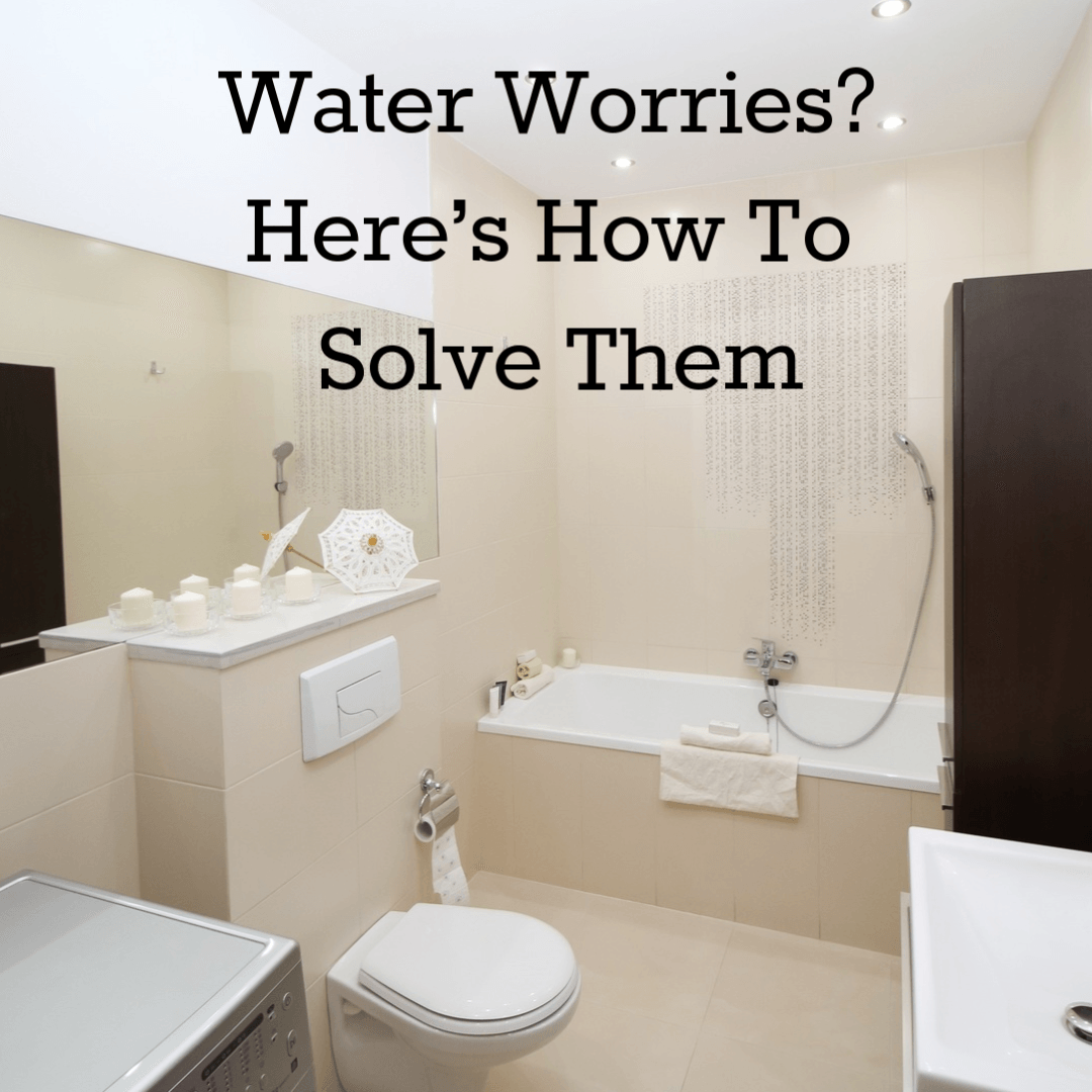 Water Worries? Here’s How To Solve Them