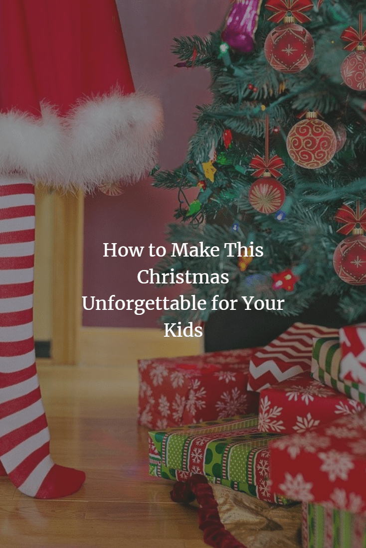 How to Make This Christmas Unforgettable for Your Kids