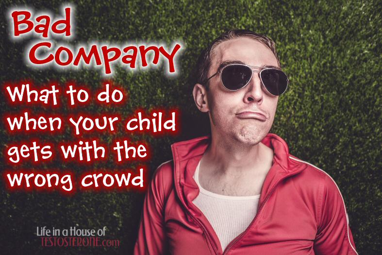 Bad Company What to Do When Your Child Gets With the Wrong Crowd