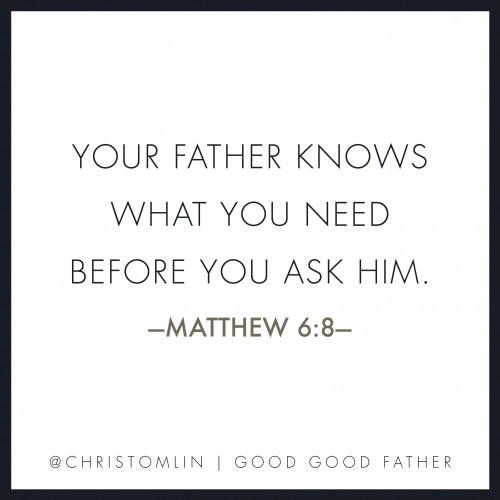 Your Father Knows What You Need Before You Ask Him - Matthew 6:8